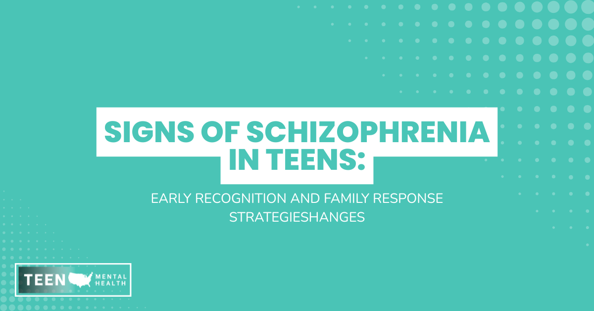 Title slide: Signs of Schizophrenia in Teens—Early recognition and family response strategies; Teen Mental Health logo in lower-left.