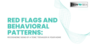 Banner: 'Red Flags and Behavioral Patterns'—recognizing signs of a toxic teenager in your home; Teen Mental Health logo in the top-right.